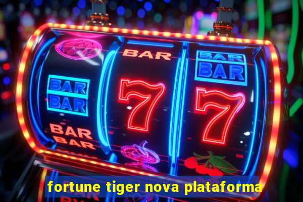 fortune tiger nova plataforma